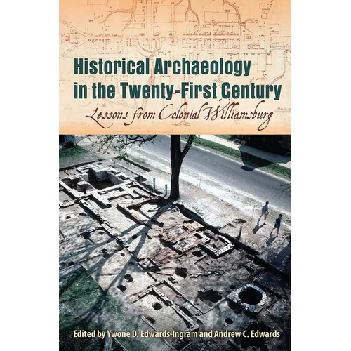 Historical Archaeology in the Twenty-First Century: Lessons from Colonial Williamsburg - Hardcover