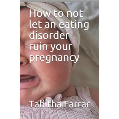 How to not let an eating disorder ruin your pregnancy - Paperback