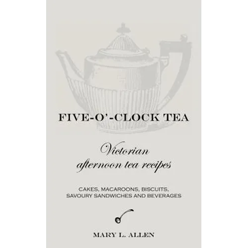 Five-O'-Clock Tea: Victorian Afternoon Tea Recipes - Paperback