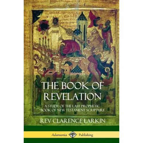 The Book of Revelation: A Study of the Last Prophetic Book of New Testament Scripture - Paperback