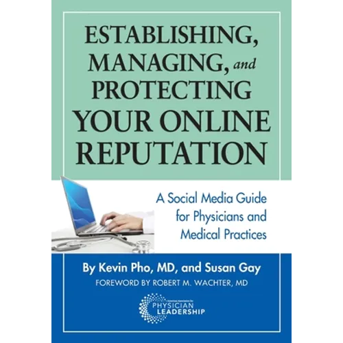 Establishing, Managing and Protecting Your Online Reputation: A Social Media Guide for Physicians and Medical Practices - Paperback