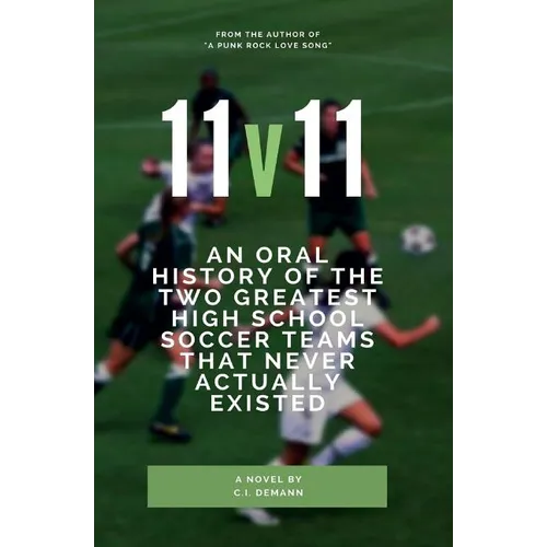 11v11: An Oral History of the Two Greatest High School Soccer Teams That Never Actually Existed - Paperback
