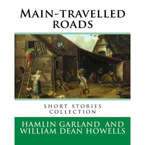Main-travelled roads, By: Hamlin Garland, introduction By: William Dean Howells: short stories collection. William Dean Howells (March 1, 1837 - - Paperback