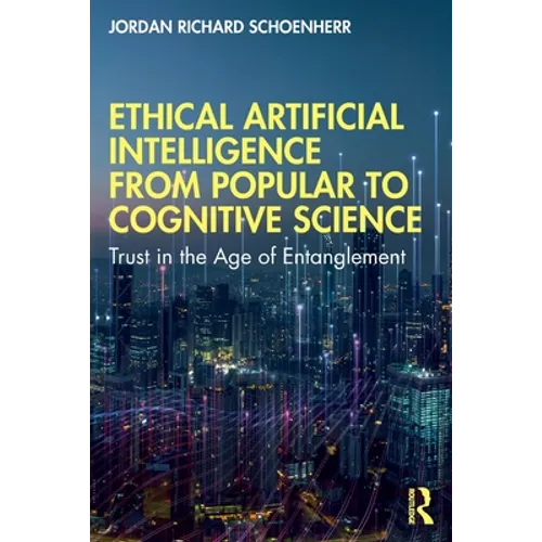 Ethical Artificial Intelligence from Popular to Cognitive Science: Trust in the Age of Entanglement - Paperback