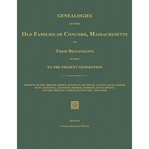 Genealogies of Some Old Families of Concord, Massachusetts and Their Descendants in Part to the Present Generation - Paperback