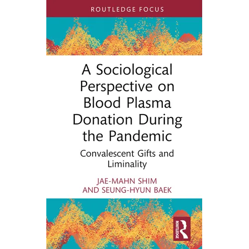 A Sociological Perspective on Blood Plasma Donation During the Pandemic: Convalescent Gifts and Liminality - Hardcover