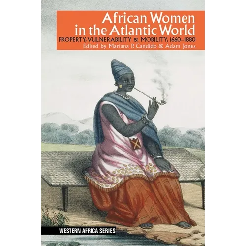 African Women in the Atlantic World: Property, Vulnerability & Mobility, 1660-1880 - Paperback