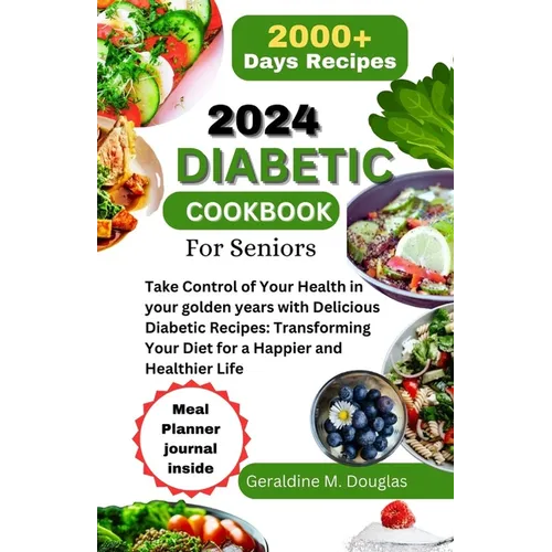 2024 Diabetic Cookbook for Seniors: Take Control of Your Health in your golden years with Delicious Diabetic Recipes: Transforming Your Diet for a Hap - Paperback