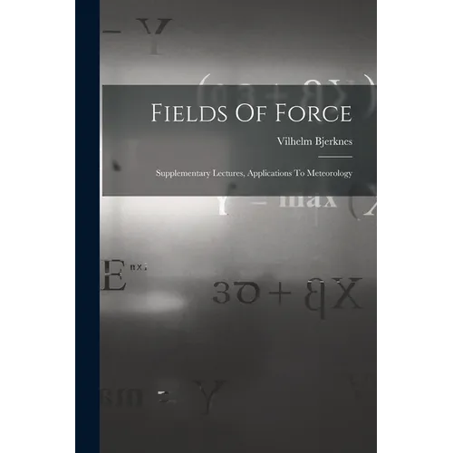 Fields Of Force: Supplementary Lectures, Applications To Meteorology - Paperback