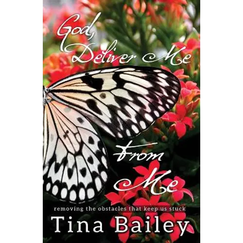 God Deliver Me From Me: Removing the Obstacles that Keep us Stuck - Paperback