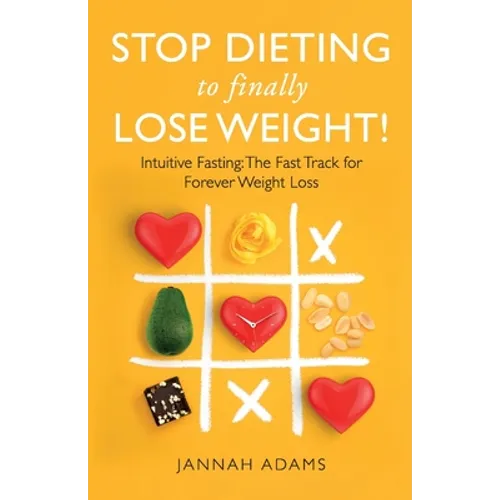 Stop Dieting to Finally Lose Weight!: Intuitive Fasting: The Fast Track for Forever Weight Loss: Intuitive Fasting: The Fast Track for Weight Loss - Paperback