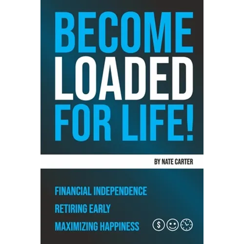 Become Loaded for Life: Financial Independence, Retiring Early, Maximizing Happiness - Paperback