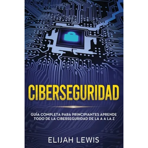 Ciberseguridad: Guía completa para principiantes aprende todo de la ciberseguridad de la Aa la Z(Libro En Español/Spanish version) - Paperback