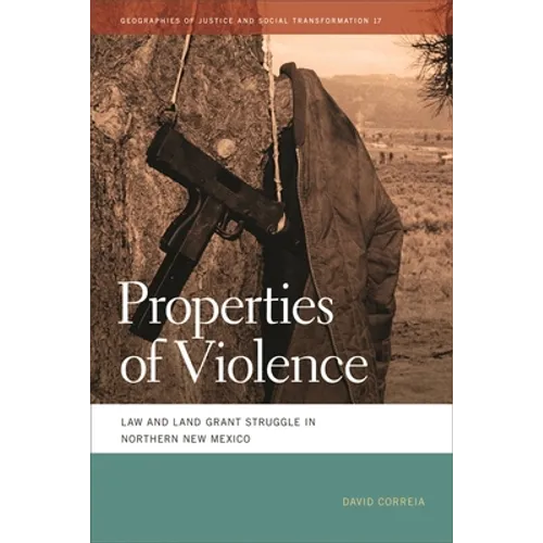 Properties of Violence: Law and Land Grant Struggle in Northern New Mexico - Paperback
