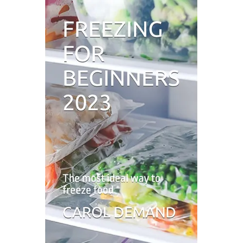 Freezing for Beginners 2023: The most ideal way to freeze food - Paperback