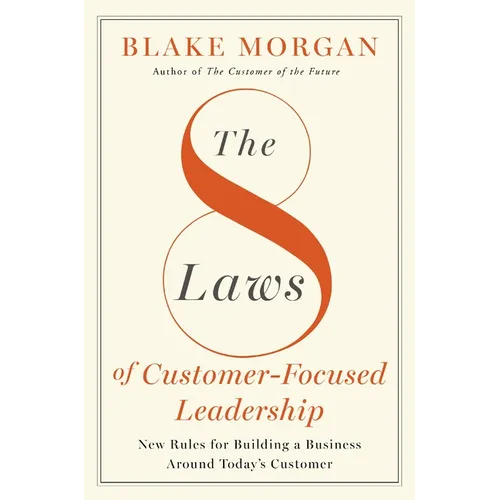 The 8 Laws of Customer-Focused Leadership: New Rules for Building a Business Around Today's Customer - Hardcover