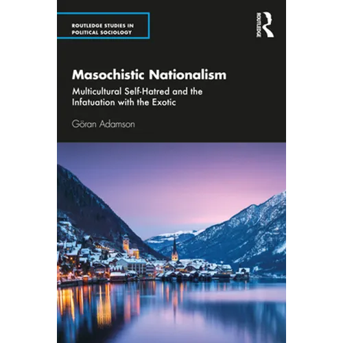Masochistic Nationalism: Multicultural Self-Hatred and the Infatuation with the Exotic - Paperback