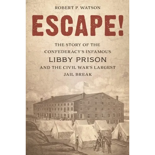 Escape!: The Story of the Confederacy's Infamous Libby Prison and the Civil War's Largest Jail Break - Hardcover