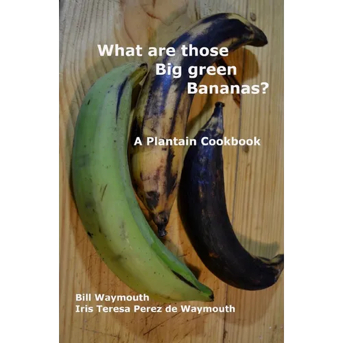 What are those big green bananas?: A Plantain Cookbook - Paperback