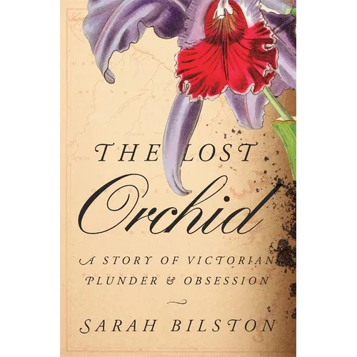 The Lost Orchid: A Story of Victorian Plunder and Obsession - Hardcover