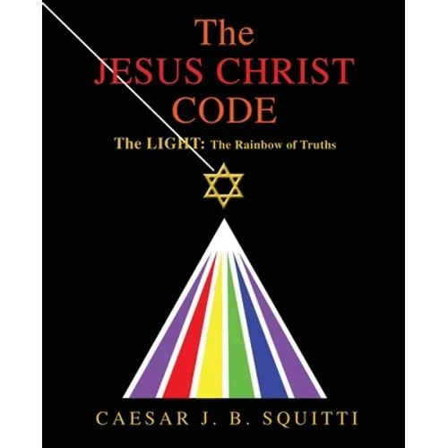 The Jesus Christ Code: The Light: the Rainbow of Truths - Paperback