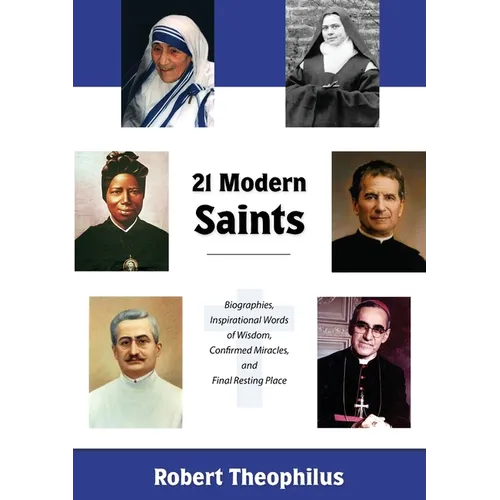 Twenty-One Modern Saints: Biographies, Inspirational Words of Wisdom, Confirmed Miracles, and Final Resting Place - Paperback