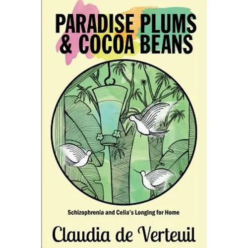 Paradise Plums and Cocoa Beans: Schizophrenia and Celia's Longing for Home - Paperback