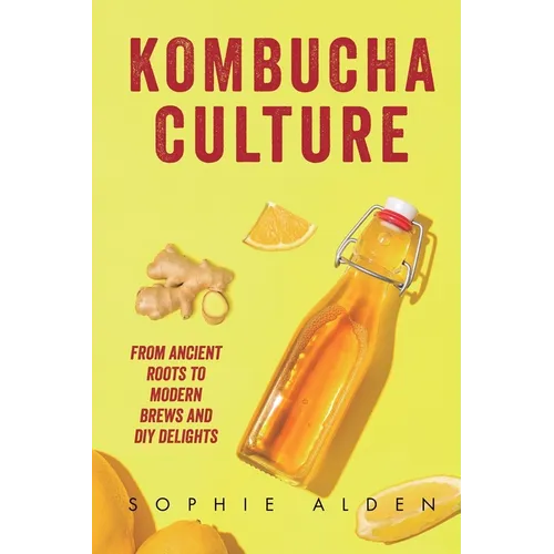 Kombucha Culture: From Ancient Roots to Modern Brews and DIY Delights - Paperback