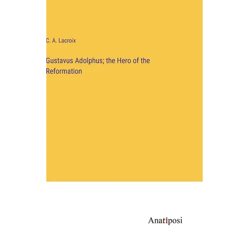 Gustavus Adolphus; the Hero of the Reformation - Hardcover