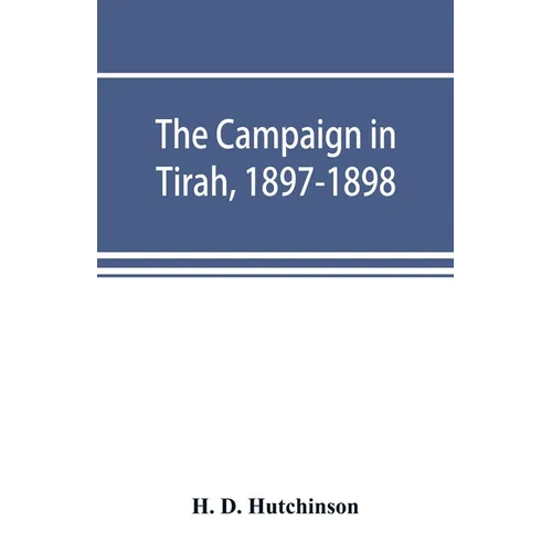 The campaign in Tirah, 1897-1898; an account of the expedition against the Orakzais and Afridis under General Sir William Lockhart, based (by permissi - Paperback