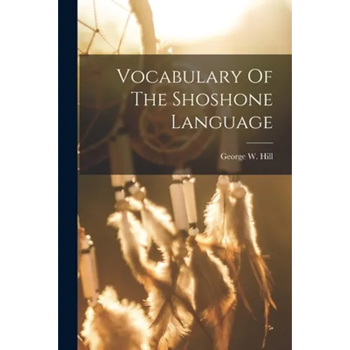 Vocabulary Of The Shoshone Language - Paperback