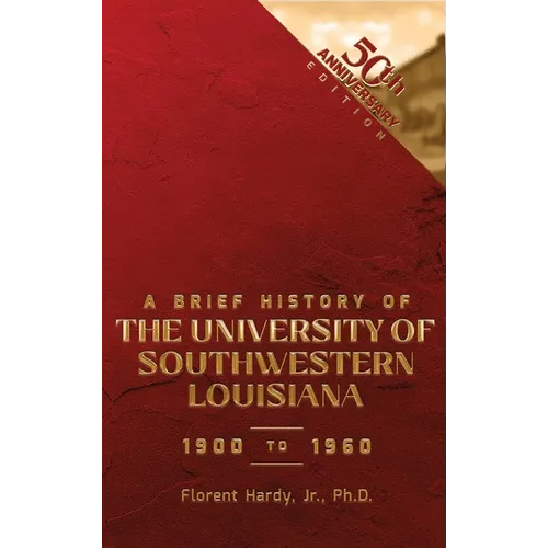 A BRIEF HISTORY OF THE UNIVERSITY OF SOUTHWESTERN LOUISIANA 1900 to 1960 - Hardcover