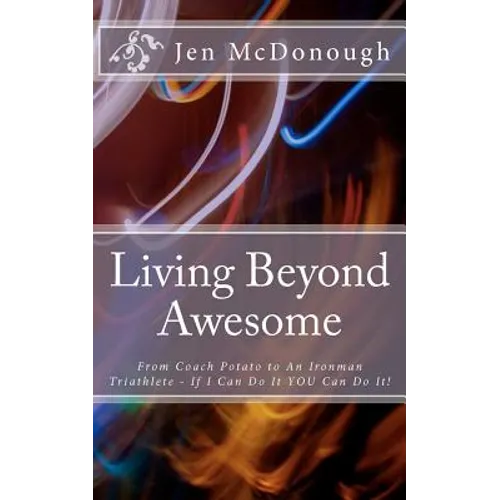 Living Beyond Awesome: The inspiring story of one ordinary mom's quest to use her God-given abilities to push her body, mind, and spirit beyo - Paperback