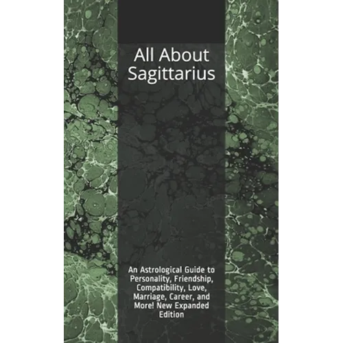 All About Sagittarius: An Astrological Guide to Personality, Friendship, Compatibility, Love, Marriage, Career, and More! New Expanded Editio - Paperback