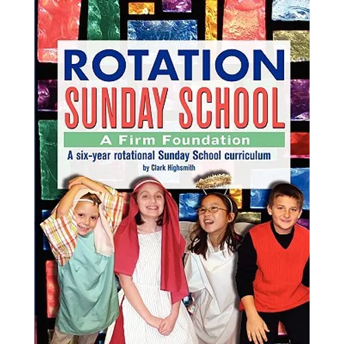 Rotation Sunday School: A Firm Foundation: A Six-Year Rotational Sunday School Curriculum - Paperback