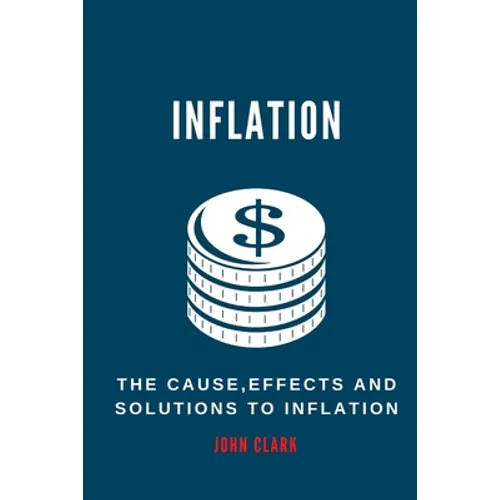 Inflation: The Causes, Effects And Solutions To Inflation - Paperback