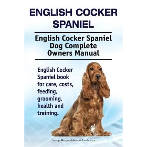 English Cocker Spaniel. English Cocker Spaniel Dog Complete Owners Manual. English Cocker Spaniel book for care, costs, feeding, grooming, health and - Paperback