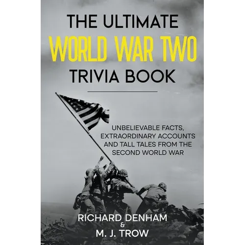 The Ultimate World War Two Trivia Book: Unbelievable Facts, Extraordinary Accounts and Tall Tales from the Second World War - Paperback