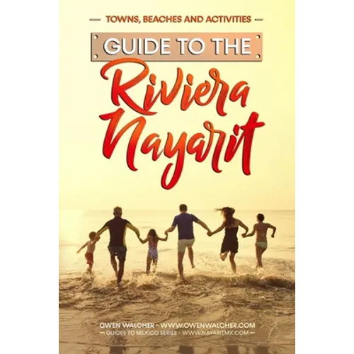 Guide to Riviera Nayarit - Towns, Beaches and Activities: North of Puerto Vallarta is a pristine beach community developed for great family tropical v - Paperback