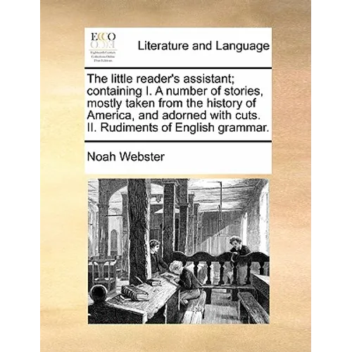 The Little Reader's Assistant; Containing I. a Number of Stories, Mostly Taken from the History of America, and Adorned with Cuts. II. Rudiments of En - Paperback