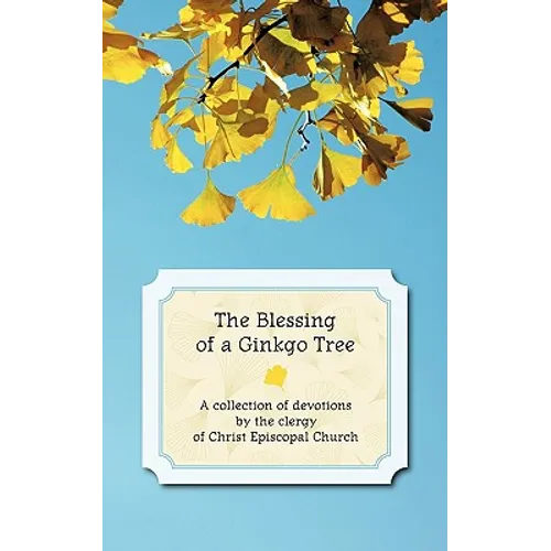 The Blessing of a Ginkgo Tree: A Collection of Devotions by the Clergy of Christ Episcopal Church - Paperback