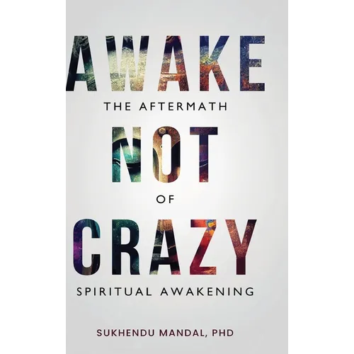 Awake Not Crazy - The Aftermath of Spiritual Awakening - Hardcover