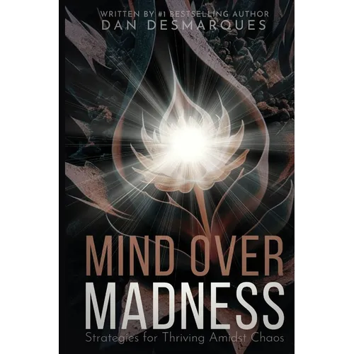 Mind Over Madness: Strategies for Thriving Amidst Chaos - Paperback
