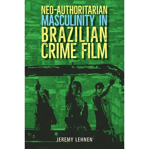 Neo-Authoritarian Masculinity in Brazilian Crime Film - Hardcover