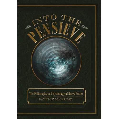 Into the Pensieve: The Philosophy and Mythology of Harry Potter - Hardcover