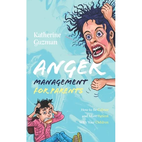Anger Management for Parents: How to Be Calmer and More Patient With Your Children - Paperback