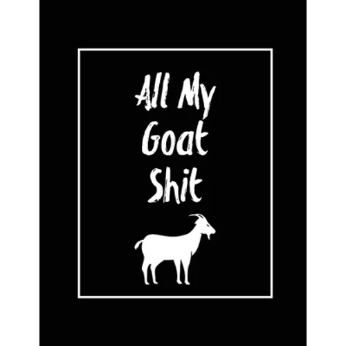 All My Goat Shit, Goat Log: Goats Owners Book, Record Vital Information, Keeping Track, Farm Notes, Breeding & Kidding Diary Records, Gift, Journa - Paperback