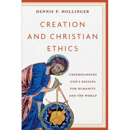 Creation and Christian Ethics: Understanding God's Designs for Humanity and the World - Paperback