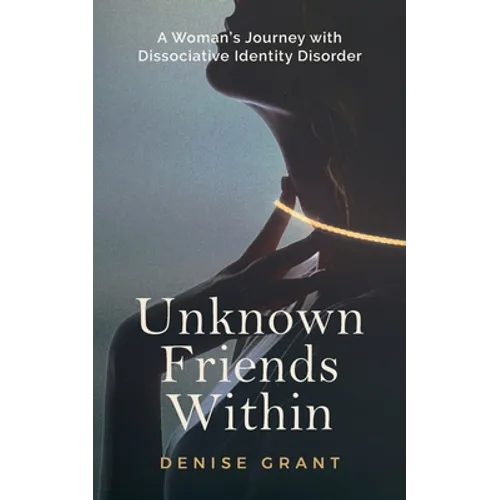 Unknown Friends Within: A Woman's Journey with Dissociative Identity Disorder - Paperback