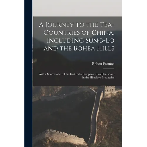 A Journey to the Tea-Countries of China, Including Sung-Lo and the Bohea Hills: With a Short Notice of the East India Company's Tea Plantations in the - Paperback
